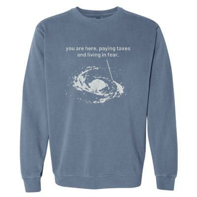 You Are Here Paying Taxes And Living In Fear Garment-Dyed Sweatshirt