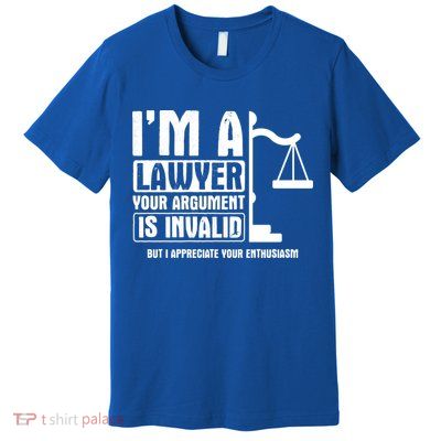 Your Agrut Is Invalid But I Appreciate Lawyer Cool Gift Premium T-Shirt