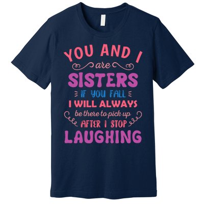 You And I Are Sisters If You Fall Funny Sister Sibling Premium T-Shirt