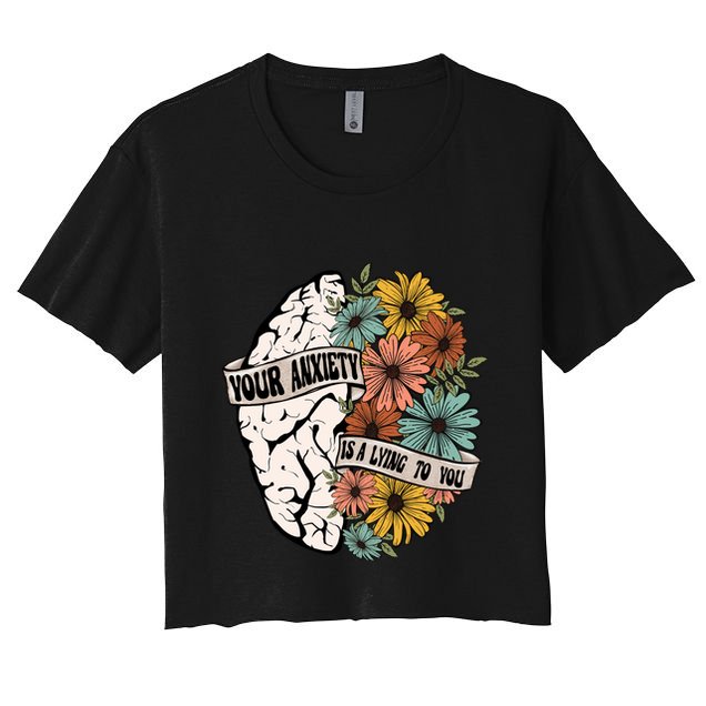 Your Anxiety Is A Lying To You Crop Top