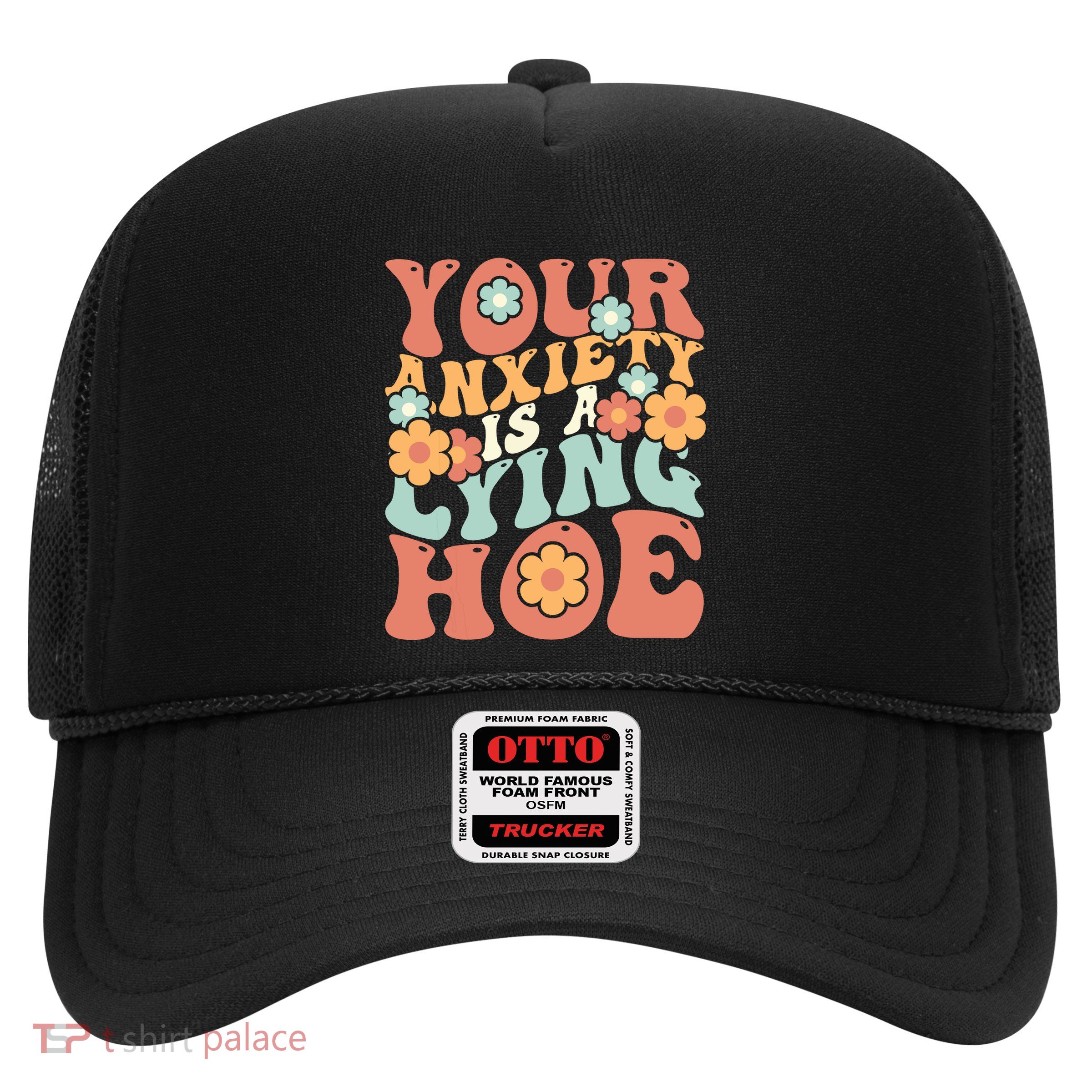 Your Anxiety Is A Lying Hoe Quote Trucker Hat