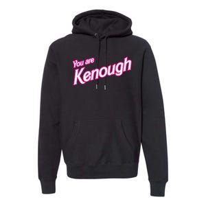 You Are Kenough Funny You Are Kenough For Men Women Premium Hoodie