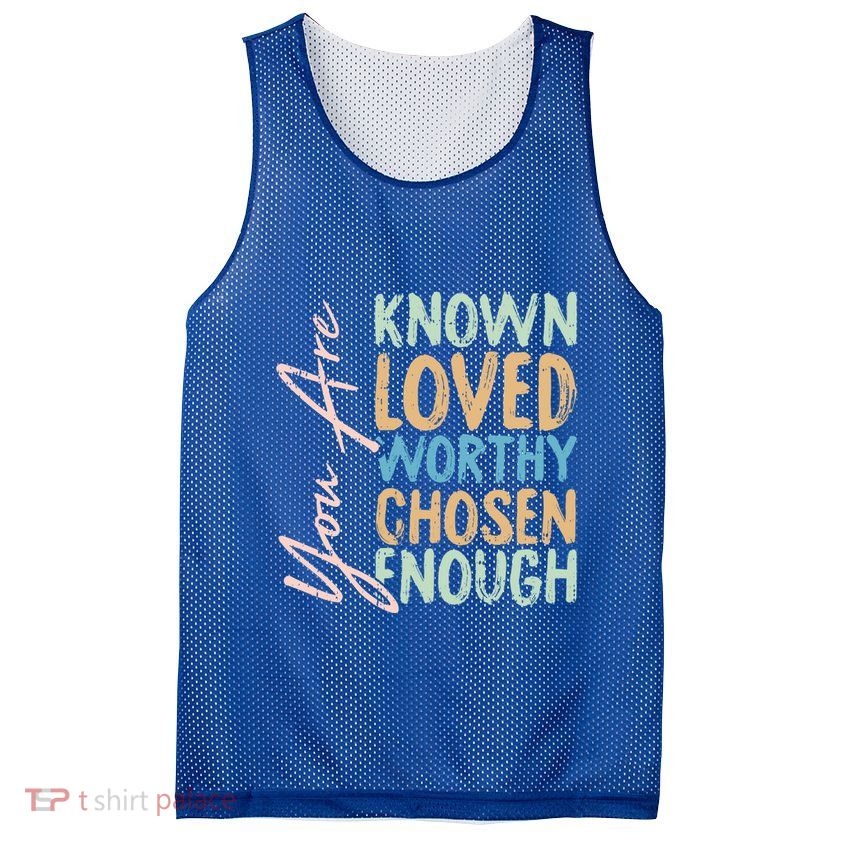 You Are Known Loved Worthy Chosen Enough Christian Religous Gift Mesh Reversible Basketball Jersey Tank
