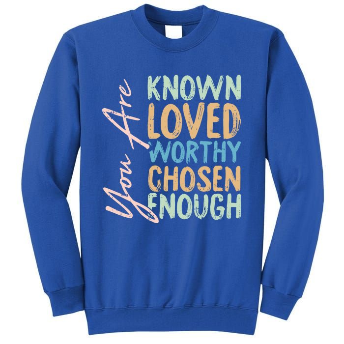 You Are Known Loved Worthy Chosen Enough Christian Religous Gift Tall Sweatshirt