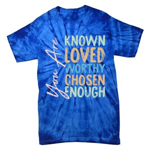 You Are Known Loved Worthy Chosen Enough Christian Religous Gift Tie-Dye T-Shirt