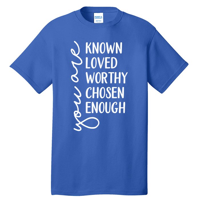 You Are Known Loved Worthy Chosen Enough Christian Gift Tall T-Shirt