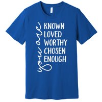 You Are Known Loved Worthy Chosen Enough Christian Gift Premium T-Shirt