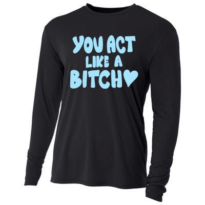 You Act Like A Bitch Cooling Performance Long Sleeve Crew