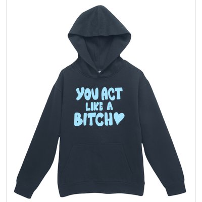 You Act Like A Bitch Urban Pullover Hoodie