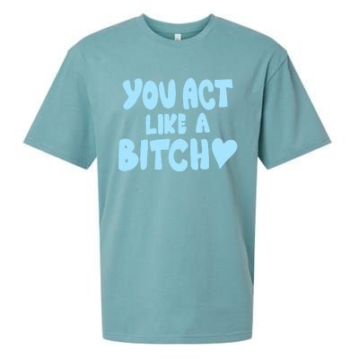 You Act Like A Bitch Sueded Cloud Jersey T-Shirt