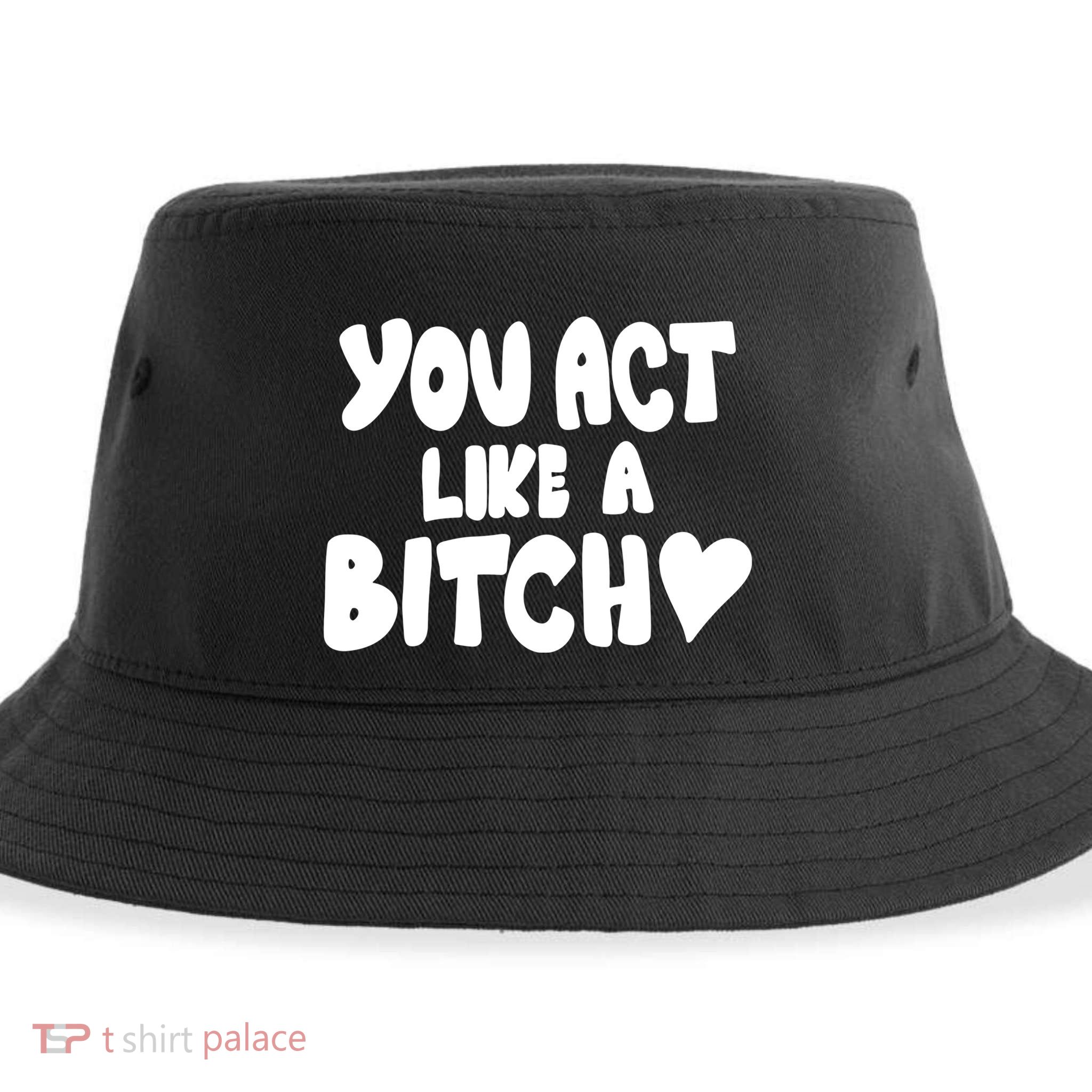 You Act Like A Bitch Sustainable Bucket Hat