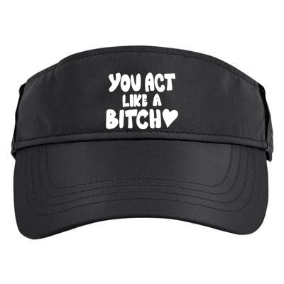 You Act Like A Bitch Adult Drive Performance Visor