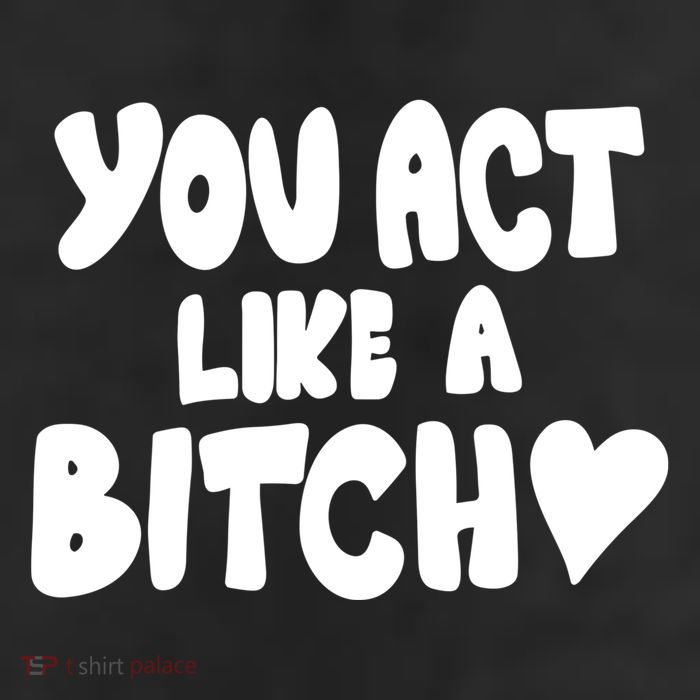 You Act Like A Bitch 11oz C Handle Ceramic Mug