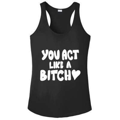 You Act Like A Bitch Ladies PosiCharge Competitor Racerback Tank