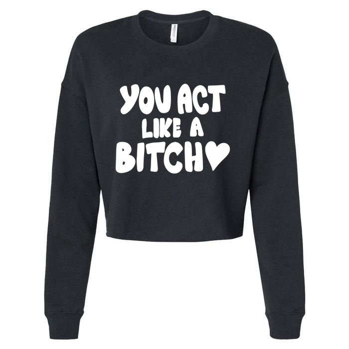 You Act Like A Bitch Cropped Pullover Crew