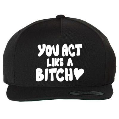 You Act Like A Bitch Wool Snapback Cap