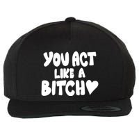 You Act Like A Bitch Wool Snapback Cap