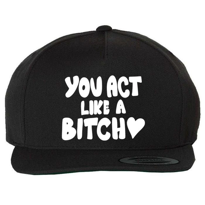 You Act Like A Bitch Wool Snapback Cap