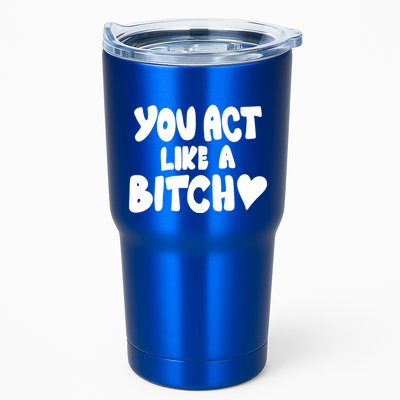 You Act Like A Bitch Tumbler