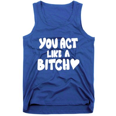 You Act Like A Bitch Tank Top