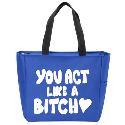 You Act Like A Bitch Zip Tote Bag