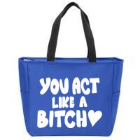 You Act Like A Bitch Zip Tote Bag
