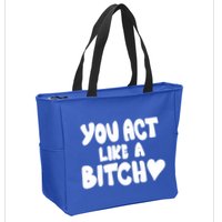 You Act Like A Bitch Zip Tote Bag