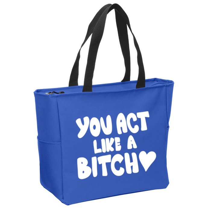 You Act Like A Bitch Zip Tote Bag
