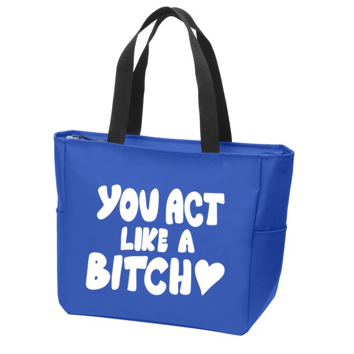 You Act Like A Bitch Zip Tote Bag