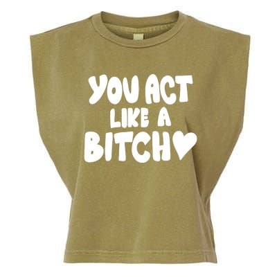 You Act Like A Bitch Garment-Dyed Women's Muscle Tee