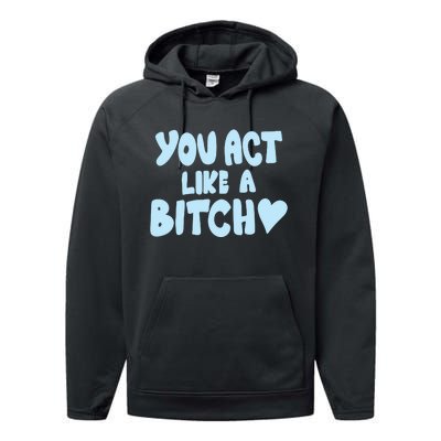 You Act Like A Bitch Performance Fleece Hoodie