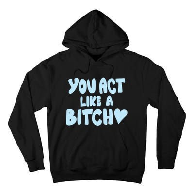 You Act Like A Bitch Tall Hoodie