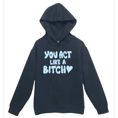 You Act Like A Bitch Urban Pullover Hoodie