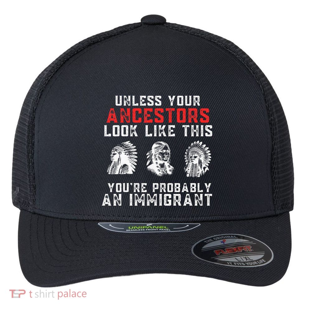 Your Ancestors Look Like This YouRe Probably An Immigrant Flexfit Unipanel Trucker Cap
