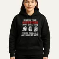 Your Ancestors Look Like This YouRe Probably An Immigrant Hoodie