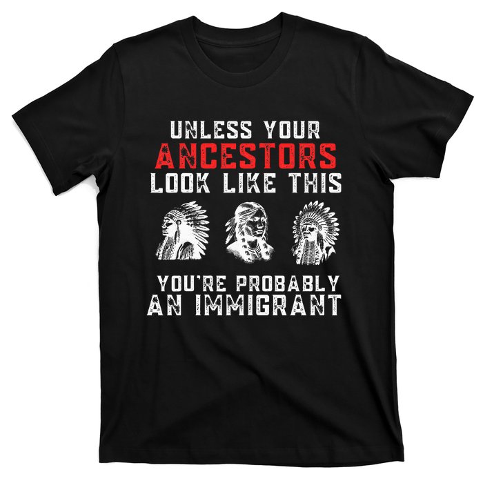 Your Ancestors Look Like This YouRe Probably An Immigrant T-Shirt