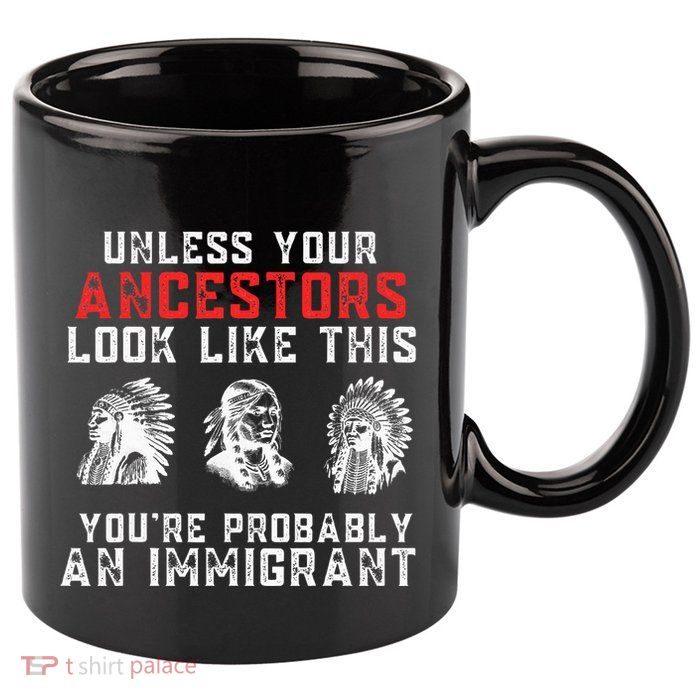 Your Ancestors Look Like This YouRe Probably An Immigrant 11oz C Handle Ceramic Mug