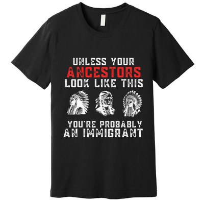 Your Ancestors Look Like This YouRe Probably An Immigrant Premium T-Shirt