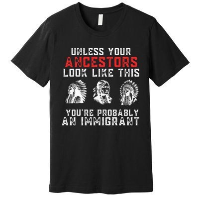 Your Ancestors Look Like This YouRe Probably An Immigrant Premium T-Shirt