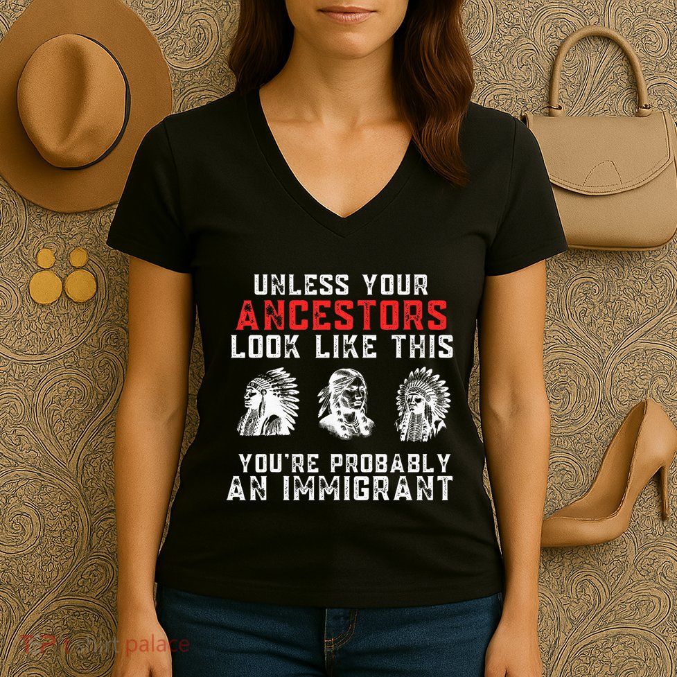 Your Ancestors Look Like This YouRe Probably An Immigrant Women's V-Neck T-Shirt