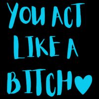 You Act Like A Bitch Bag