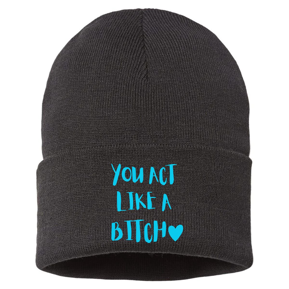You Act Like A Bitch Sustainable Knit Beanie