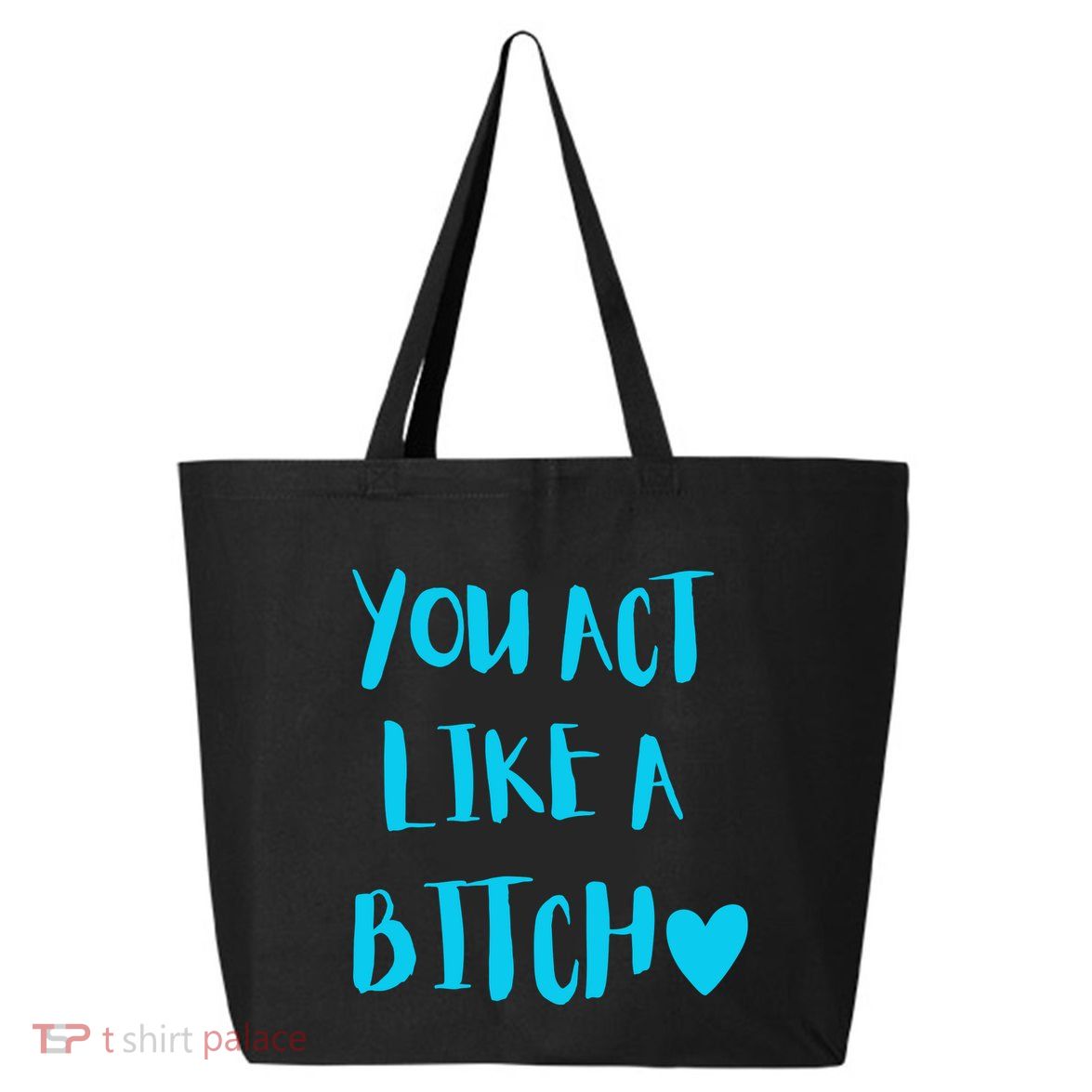 You Act Like A Bitch 25L Jumbo Tote