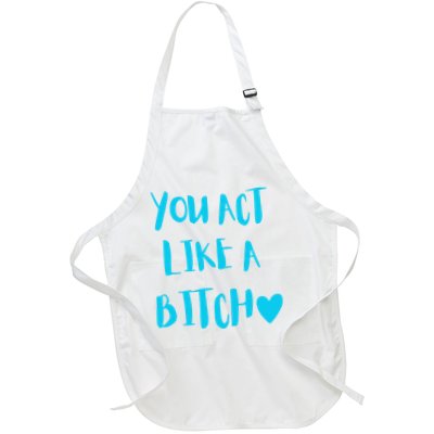 You Act Like A Bitch Apron
