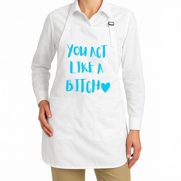 You Act Like A Bitch Apron
