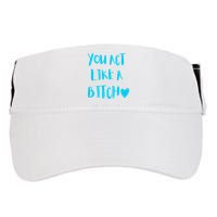 You Act Like A Bitch Adult Drive Performance Visor