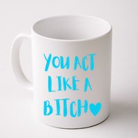 You Act Like A Bitch Mug