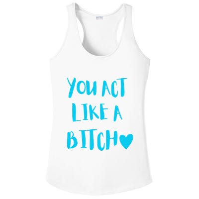 You Act Like A Bitch Ladies PosiCharge Competitor Racerback Tank