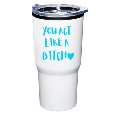 You Act Like A Bitch Tumbler