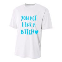 You Act Like A Bitch Youth Performance Sprint T-Shirt